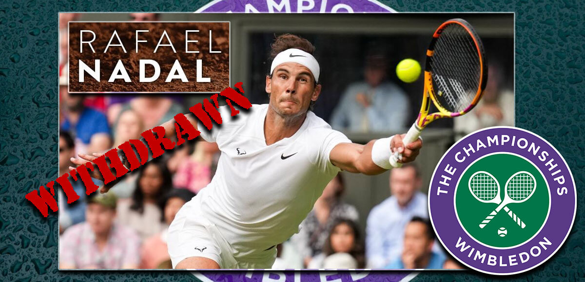 Rafael Nadal Withdrawn Wimbledon