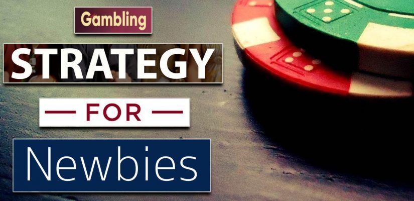 5 Gambling Strategies All Newbies Can Learn Very Quickly