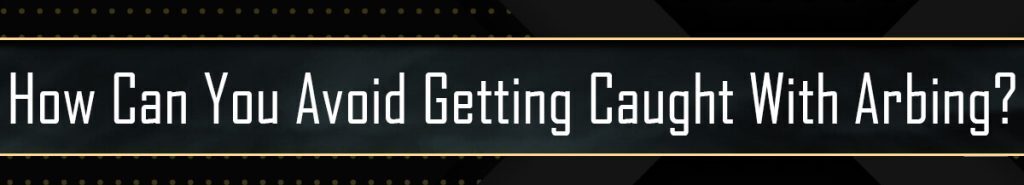 How Can You Avoid Getting Caught Arbing