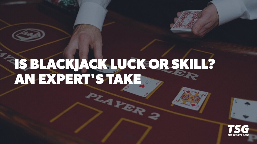 Is Blackjack Luck or Skill: An Expert’s Take