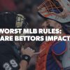 Worst MLB Rules: How Are Bettors Impacted and Fixes 