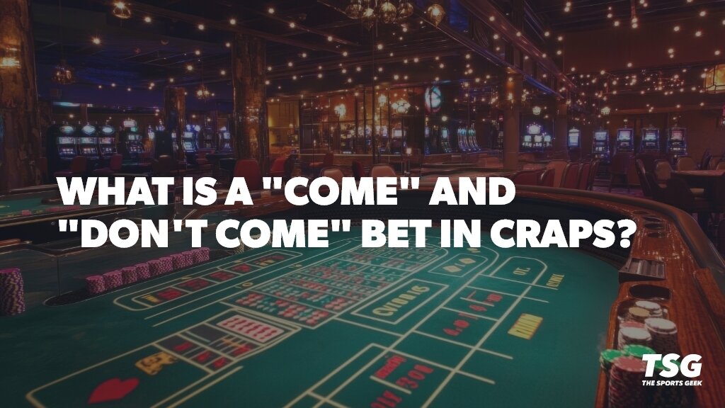 What Is a Come Bet and Don’t Come Bet in Craps?