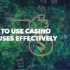 How to Use Casino Bonuses Effectively?
