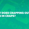 What Does Crapping Out Mean in Craps?