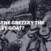 Is Wayne Gretzky the Hockey GOAT: A Deep Dive