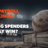 MLB Payroll Rankings: Do Baseball’s Richest Teams Win Championships?