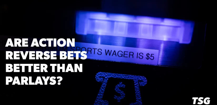 A Complete Guide to Action Reverse Bets: Are They Better Than Parlays?