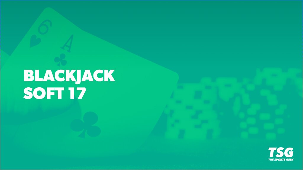 A Guide to Soft 17 in Blackjack: How to Play It